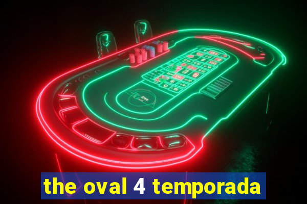 the oval 4 temporada